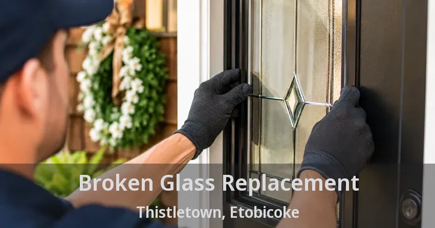 Broken Glass Replacement Thistletown, Etobicoke - ON