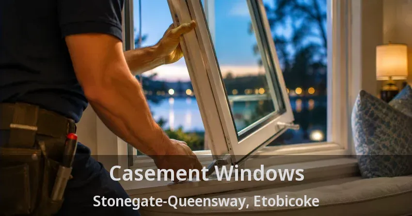 Casement Windows Stonegate-Queensway, Etobicoke - ON