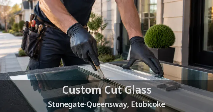 Custom Cut Glass Stonegate-Queensway, Etobicoke - ON