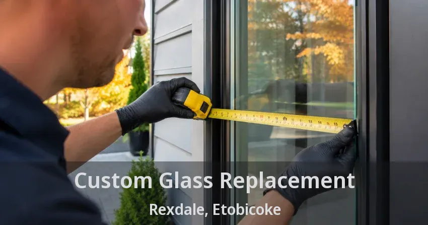 Custom Glass Replacement Rexdale, Etobicoke - ON