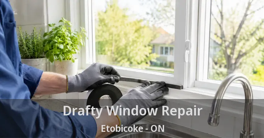 Drafty Window Repair Etobicoke - ON
