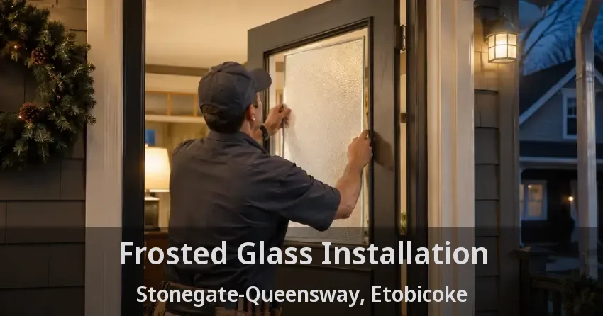 Frosted Glass Installation Stonegate-Queensway, Etobicoke - ON