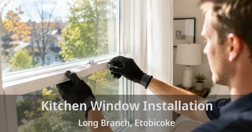 Kitchen Window Installation Long Branch, Etobicoke - ON