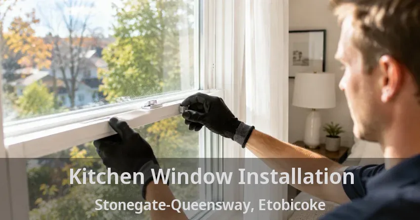 Kitchen Window Installation Stonegate-Queensway, Etobicoke - ON