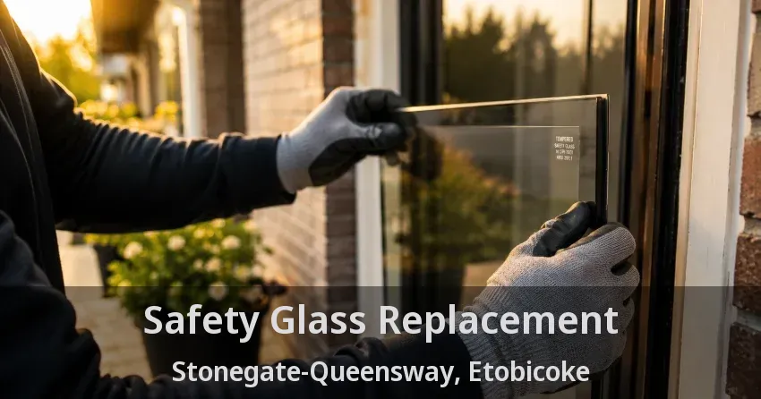Safety Glass Replacement Stonegate-Queensway, Etobicoke - ON