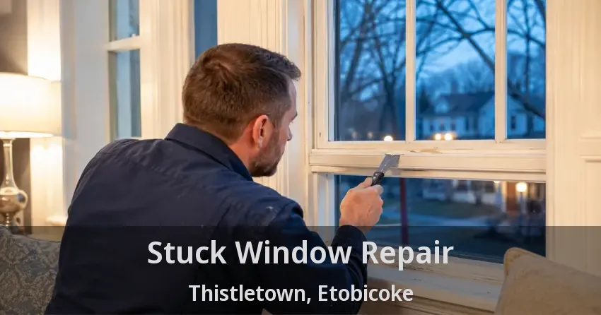 Stuck Window Repair Thistletown, Etobicoke - ON