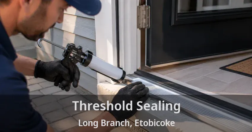 Threshold Sealing Long Branch, Etobicoke - ON