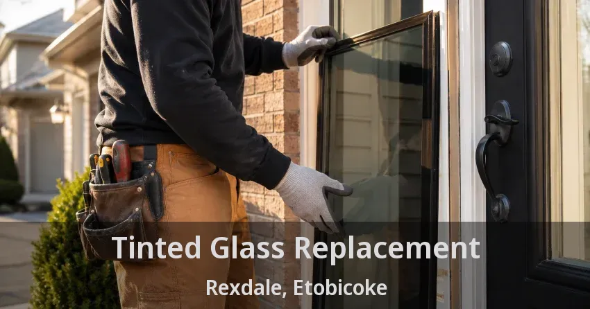 Tinted Glass Replacement Rexdale, Etobicoke - ON