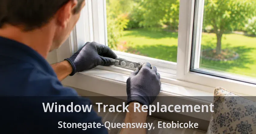 Window Track Replacement Stonegate-Queensway, Etobicoke - ON